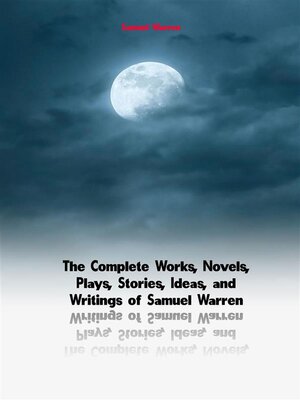 cover image of The Complete Works, Novels, Plays, Stories, Ideas, and Writings of Samuel Warren